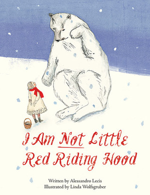 I Am Not Little Red Riding Hood by Linda Wolfsgruber, Alessandro Lecis
