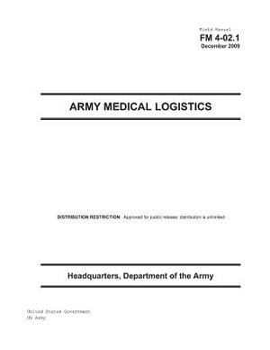 Field Manual FM 4-02.1 Army Medical Logistics December 2009 by United States Government Us Army
