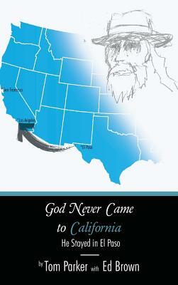 God Never Came to California: He Stayed in El Paso by Tom Parker