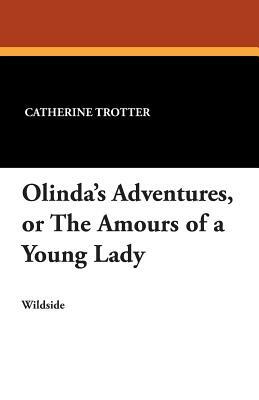 Olinda's Adventures, or the Amours of a Young Lady by Catherine Trotter