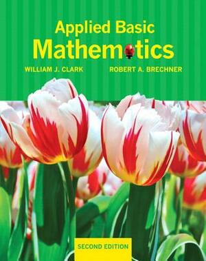 Applied Basic Mathematics Plus Mylab Math/Mylab Statistics -- Access Card Package [With Access Code] by Robert Brechner, William Clark