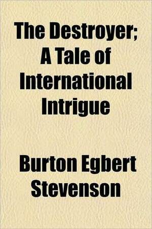 The Destroyer; a Tale of International Intrigue by Burton Egbert Stevenson