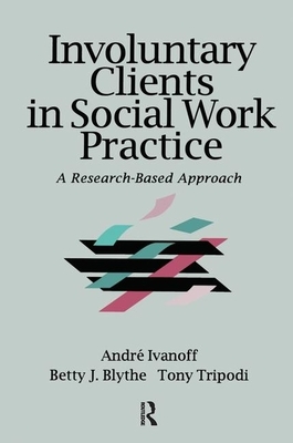 Involuntary Clients in Social Work Practice: A Research-Based Approach by Tony Tripodi