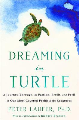 Dreaming in Turtle: A Journey Through the Passion, Profit, and Peril of Our Most Coveted Prehistoric Creatures by Peter Laufer