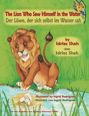 The Lion Who Saw Himself in the Water -- Der Löwe, der sich selbst im Wasser sah: English-German Edition by Ingrid Rodriguez, Idries Shah