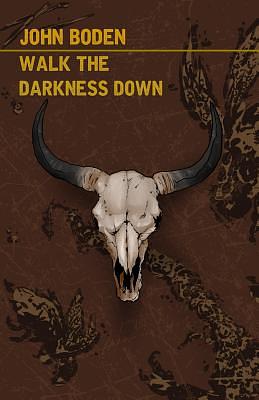 Walk the Darkness Down by John Boden