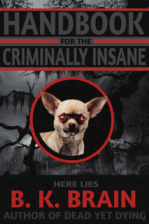 Handbook for the Criminally Insane by B.K. Brain, Brian Holtz
