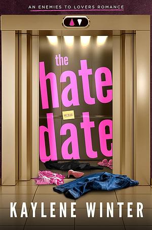 The Hate Date: An Enemies to Lovers Romance by Kaylene Winter
