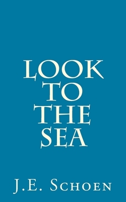 Look to the Sea by J. E. Schoen