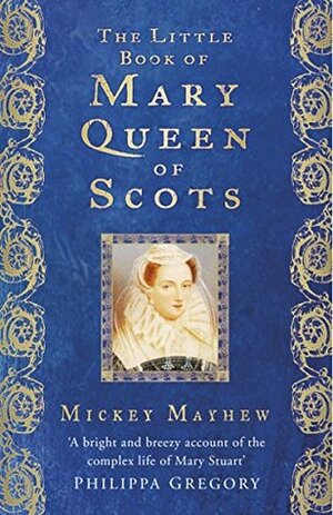 The Little Book of Mary, Queen of Scots by Mickey Mayhew