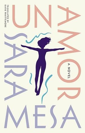 Un Amor: a Novel by Sara Mesa
