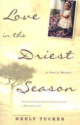 Love in the Driest Season: A Family Memoir by Neely Tucker