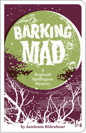 Barking Mad: A Reginald Spiffington Mystery by Jamieson Ridenhour, Ali LaRock, The Firecracker Press