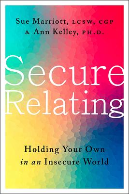 Secure Relating: Holding Your Own in an Insecure World by Sue Marriott