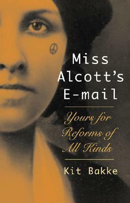 Miss Alcott's E-mail: Yours for Reforms of All Kinds by Kit Bakke