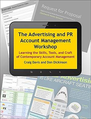 The Advertising and PR Account Management Workshop: Learning the Skills, Tools and Craft of Contemporary Account Management by Craig Davis, Don Dickinson