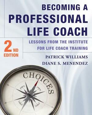 Becoming a Professional Life Coach: Lessons from the Institute of Life Coach Training by Patrick Williams, Diane S. Menendez