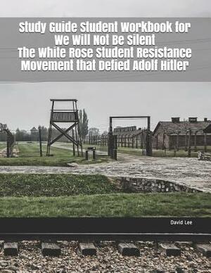 Study Guide Student Workbook for We Will Not Be Silent the White Rose Student Resistance Movement That Defied Adolf Hitler by David Lee