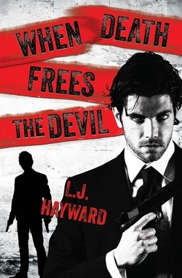 When Death Frees the Devil by L.J. Hayward