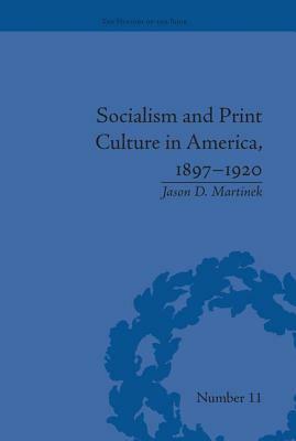 Socialism and Print Culture in America, 1897-1920 by Jason D. Martinek