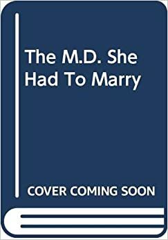 The M.D. She Had To Marry by Christine Rimmer