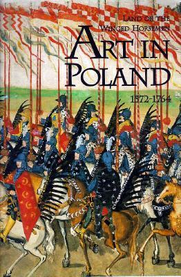 The Land of the Winged Horsemen: Art in Poland 1572-1764 by Piotr Krasny, Zydislaw Zygulski Jr., Thomas DaCosta Kaufmann, Jan K. Ostrowski, Thomas Kaufmann, Kazimierz Kuczman, Adam Zamoyski