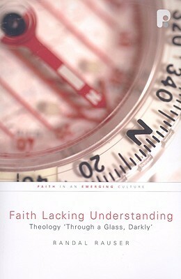 Faith Lacking Understanding: Theology Through a Glass, Darkly by Randal Rauser