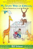 My Seven Years in Captivity: Tails and Misadventures in the San Diego Zoo by Bill Seaton