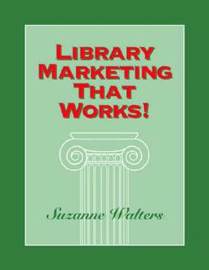 Library Marketing That Works! by Suzanne Walters