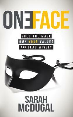 One Face: Shed the Mask, Own Your Values, and Lead Wisely by Sarah McDugal