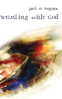 Wrestling with God by Paul O. Ingram