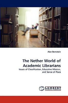 The Nether World of Academic Librarians by Alan Bernstein