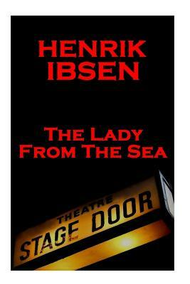 Henrik Ibsen - The Lady from the Sea: A Classic Play from the Father of Theatre by Henrik Ibsen