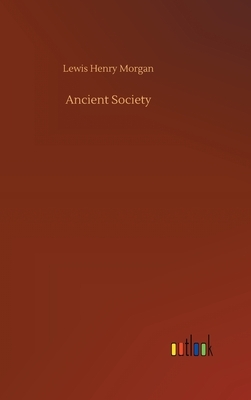 Ancient Society by Lewis Henry Morgan