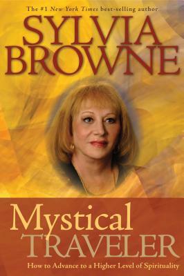 Mystical Traveler: How to Advance to a Higher Level of Spirituality by Sylvia Browne
