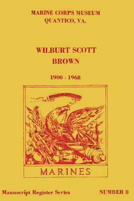 Wilburt Scott Brown, 1900 - 1968: P.C. 163 by U. S. Marine Corps, Martin K. Gordon