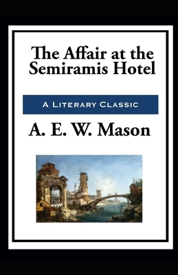 The Affair at the Semiramis Hotel Illustrated by A.E.W. Mason