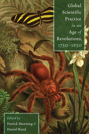 Global Scientific Practice in an Age of Revolutions, 1750-1850 by Daniel Rood, Patrick Manning