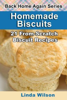Homemade Biscuits: 21 From-Scratch Biscuit Recipes by Linda Wilson