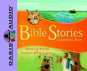 Bible Stories for Growing Kids by Shannon Rivers Coiboin, Francine Rivers