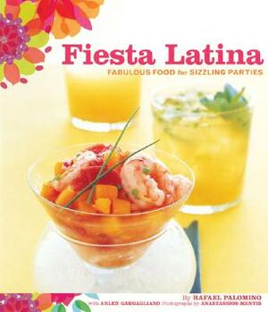 Fiesta Latina: Fabulous Food for Sizzling Parties by Rafael Palomino