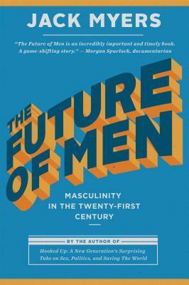 The Future of Men: Masculinity in the Twenty-First Century by Jack Myers