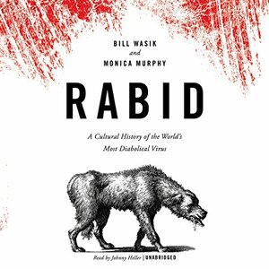 Rabid: A Cultural History of the World's Most Diabolical Virus by Bill Wasik