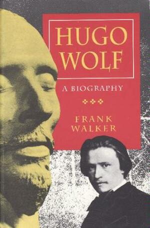 Hugo Wolf: A Biography by Frank Walker