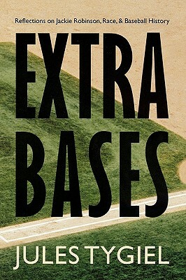 Extra Bases: Reflections on Jackie Robinson, Race, and Baseball History by Jules Tygiel