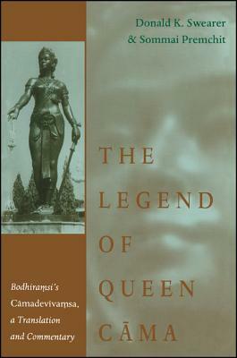 The Legend of Queen Cama: Bodhiramsi's Camadevivamsa, a Translation and Commentary by Donald K. Swearer, Sommai Premchit