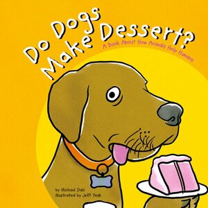 Do Dogs Make Dessert?: A Book about How Animals Help Humans by Michael Dahl