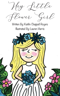 Hey Little Flower Girl by Kaitlin Chappell Rogers