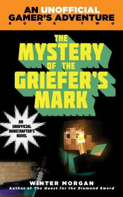 The Mystery of the Griefer's Mark: An Unofficial Gamer''s Adventure, Book Two by Winter Morgan