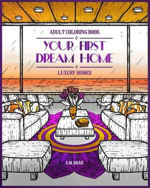 Adult Coloring Book Luxury Homes: Your First Dream Home by A. M. Shah